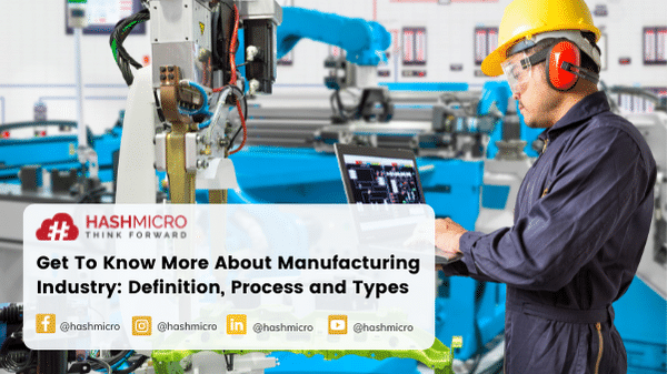 Get To Know More About Manufacturing Industry: Definition, Process and Types