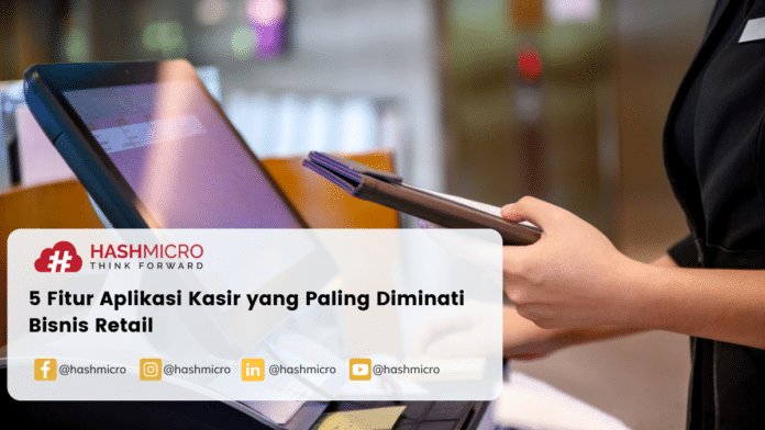 5 Fitur Aplikasi Kasir yang Paling Diminati Bisnis Retail