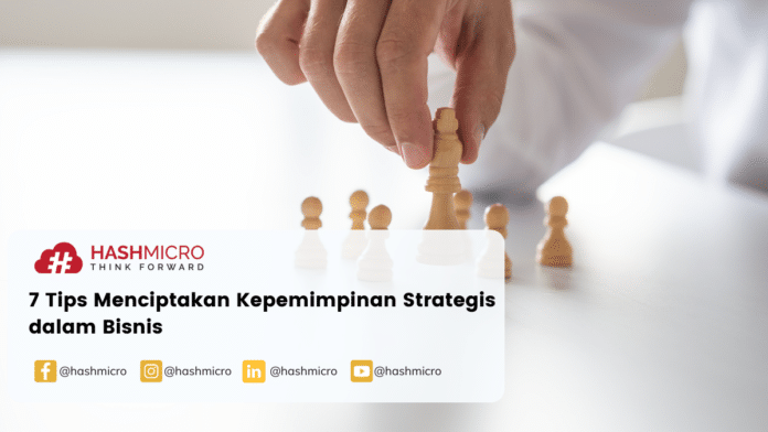 7 Tips Menciptakan Kepemimpinan Strategis dalam Bisnis