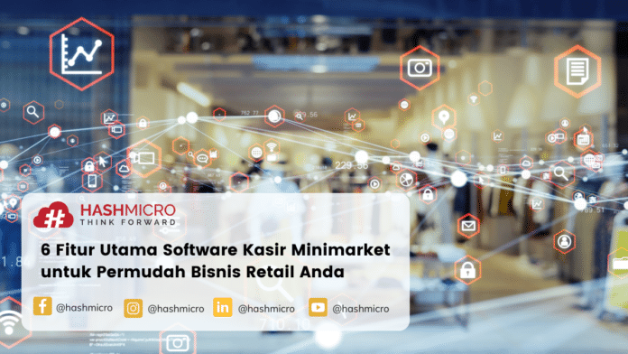 6 Fitur Utama Software Kasir Minimarket untuk Permudah Bisnis Retail Anda
