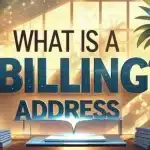 What Is a Billing Address? Full Guide for Invoicing & Payments in 2026